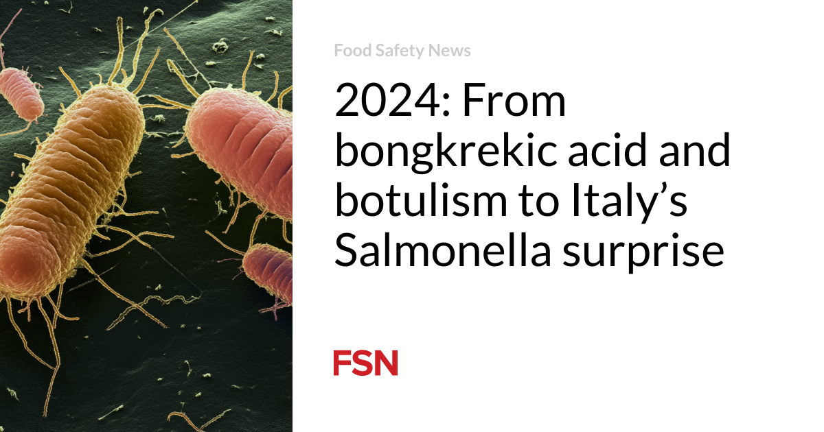 2024: From bongkrekic acid and botulism to Italy’s Salmonella surprise